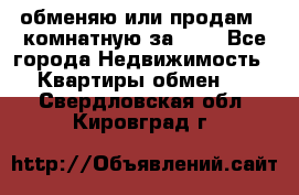 обменяю или продам 2-комнатную за 600 - Все города Недвижимость » Квартиры обмен   . Свердловская обл.,Кировград г.